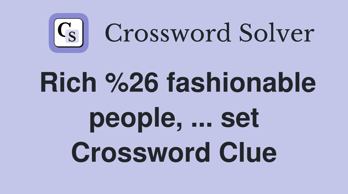 Rich 26 fashionable people, set Crossword Clue Answers